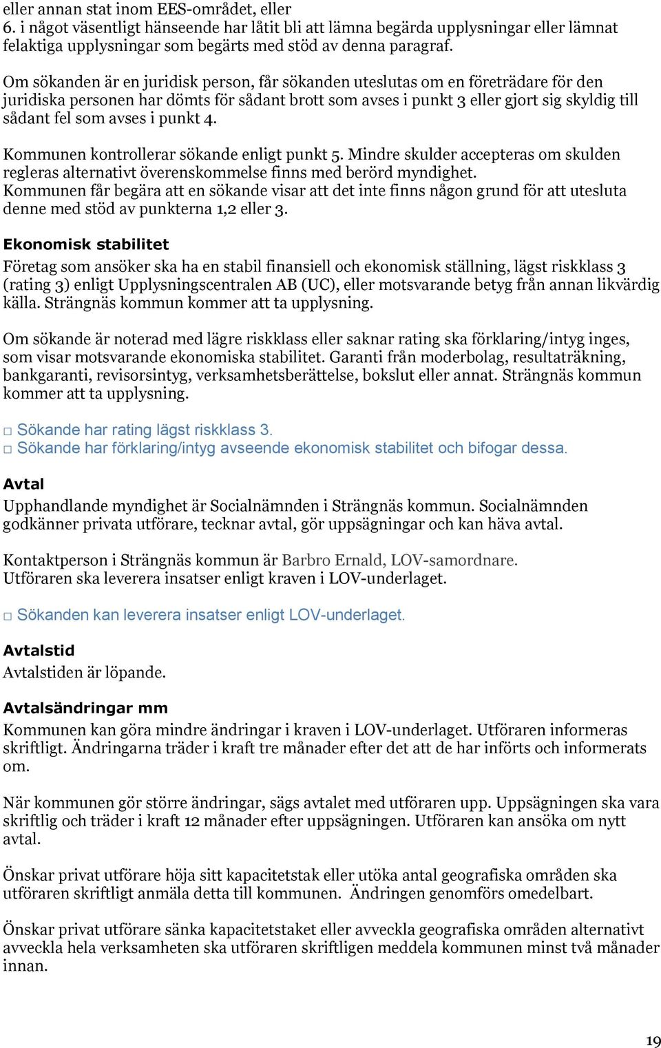 i punkt 4. Kommunen kontrollerar sökande enligt punkt 5. Mindre skulder accepteras om skulden regleras alternativt överenskommelse finns med berörd myndighet.