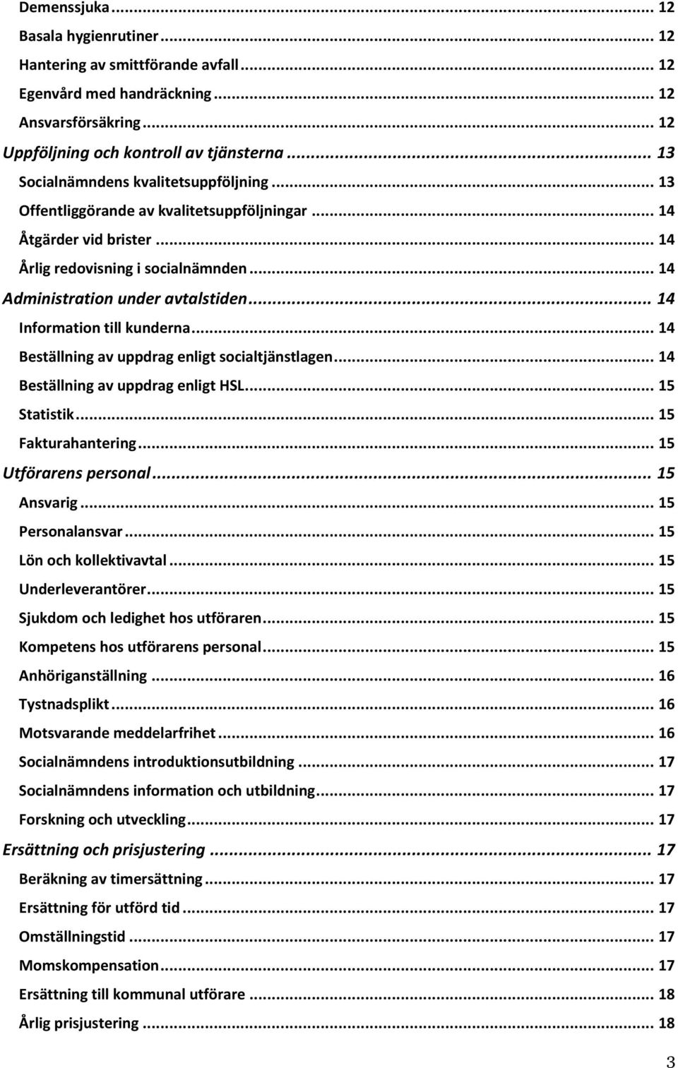 .. 14 Information till kunderna... 14 Beställning av uppdrag enligt socialtjänstlagen... 14 Beställning av uppdrag enligt HSL... 15 Statistik... 15 Fakturahantering... 15 Utförarens personal.