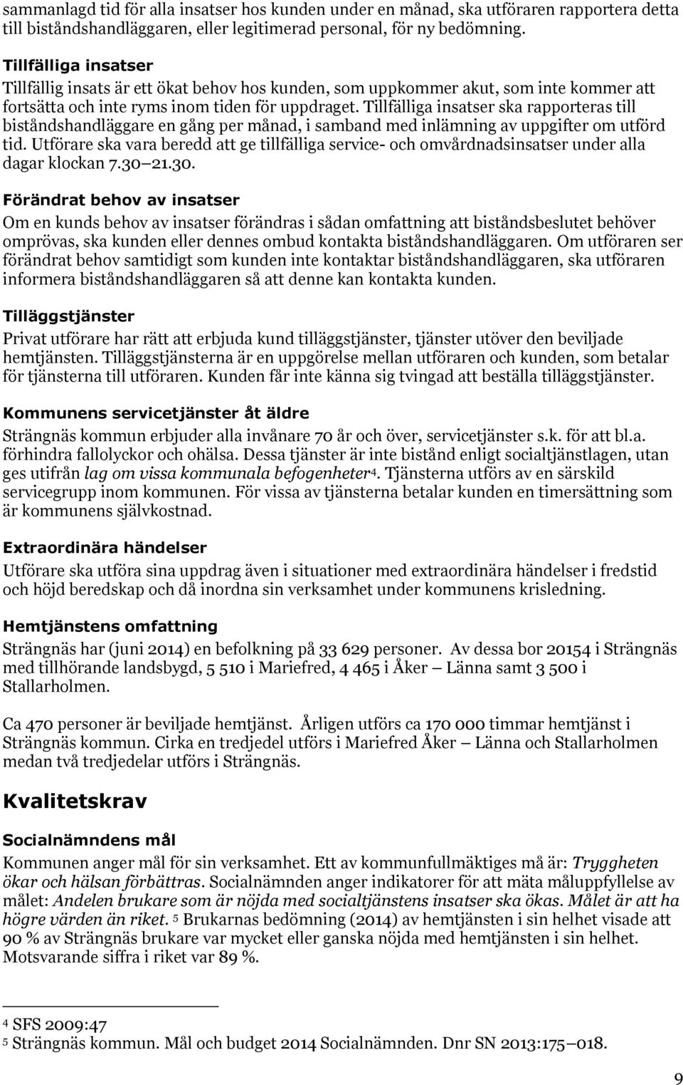 Tillfälliga insatser ska rapporteras till biståndshandläggare en gång per månad, i samband med inlämning av uppgifter om utförd tid.