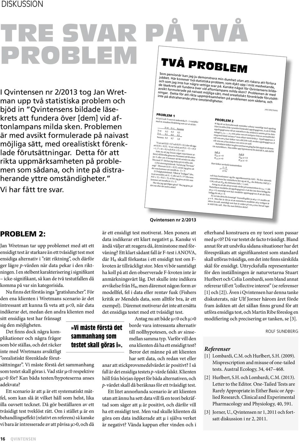 sammanhanget att en ensidig mothypotes bör användas! Vidare så kan man dra paralleller till ett annat område där liknande resonemang kan uppkomma; multipel testning.