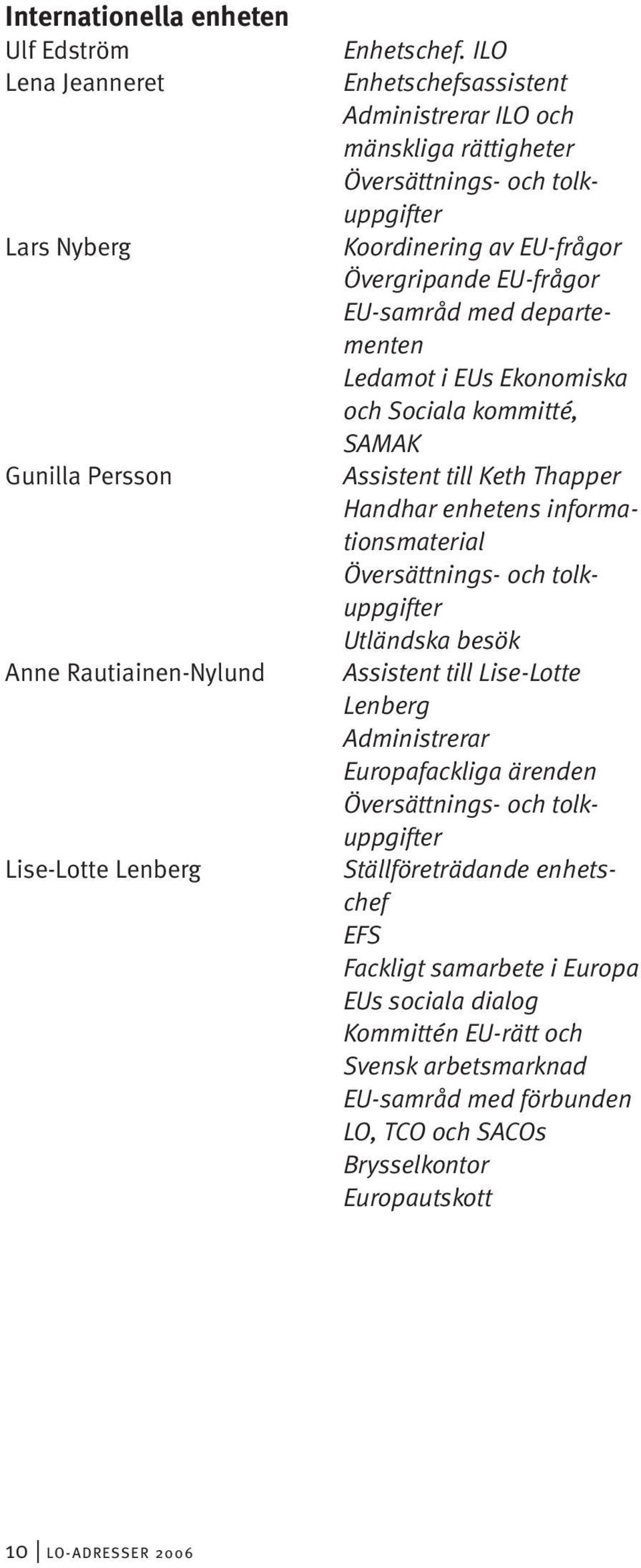 Ekonomiska och Sociala kommitté, SAMAK Assistent till Keth Thapper Handhar enhetens informationsmaterial Översättnings- och tolkuppgifter Utländska besök Assistent till Lise-Lotte Lenberg