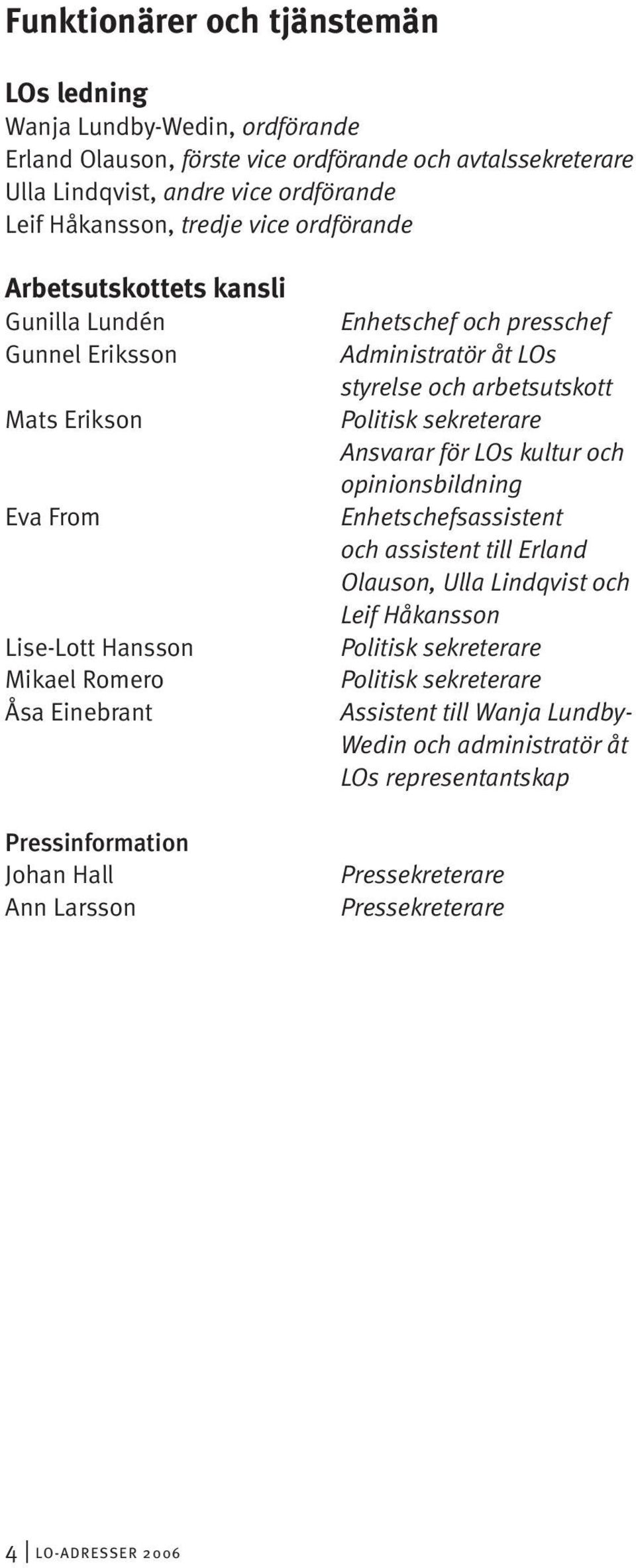 och presschef Administratör åt LOs styrelse och arbetsutskott Politisk sekreterare Ansvarar för LOs kultur och opinionsbildning Enhetschefsassistent och assistent till Erland Olauson, Ulla