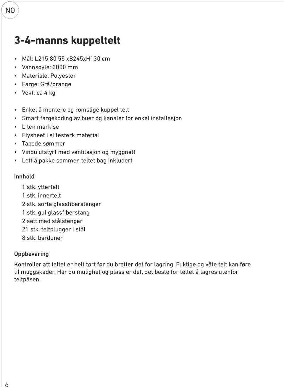 Innhold 1 stk. yttertelt 1 stk. innertelt 2 stk. sorte glassfiberstenger 1 stk. gul glassfiberstang 2 sett med stålstenger 21 stk. teltplugger i stål 8 stk.