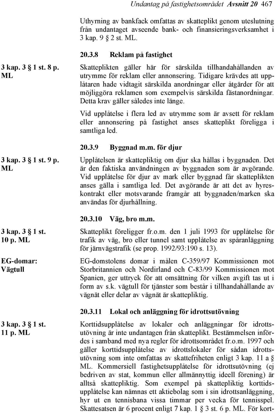 Tidigare krävdes att upplåtaren hade vidtagit särskilda anordningar eller åtgärder för att möjliggöra reklamen som exempelvis särskilda fästanordningar. Detta krav gäller således inte länge.