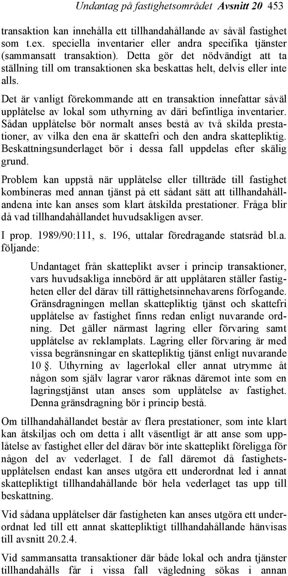 Det är vanligt förekommande att en transaktion innefattar såväl upplåtelse av lokal som uthyrning av däri befintliga inventarier.