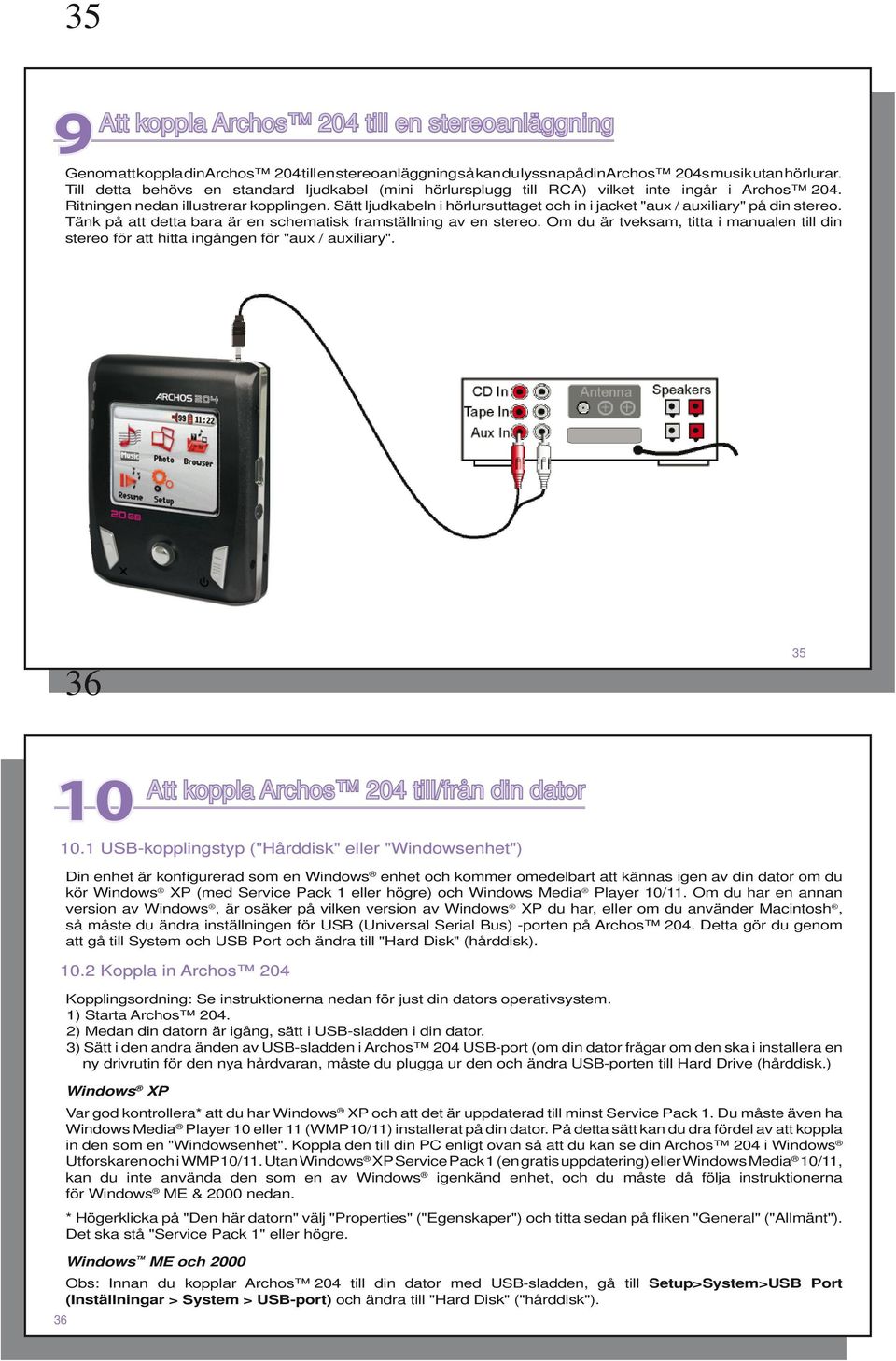 Sätt ljudkabeln i hörlursuttaget och in i jacket "aux / auxiliary" på din stereo. Tänk på att detta bara är en schematisk framställning av en stereo.