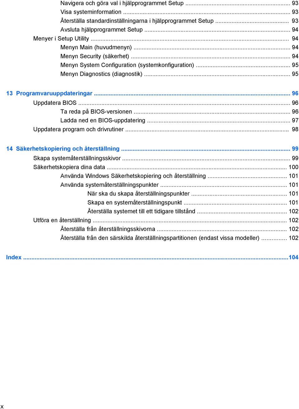 .. 95 13 Programvaruuppdateringar... 96 Uppdatera BIOS... 96 Ta reda på BIOS-versionen... 96 Ladda ned en BIOS-uppdatering... 97 Uppdatera program och drivrutiner.