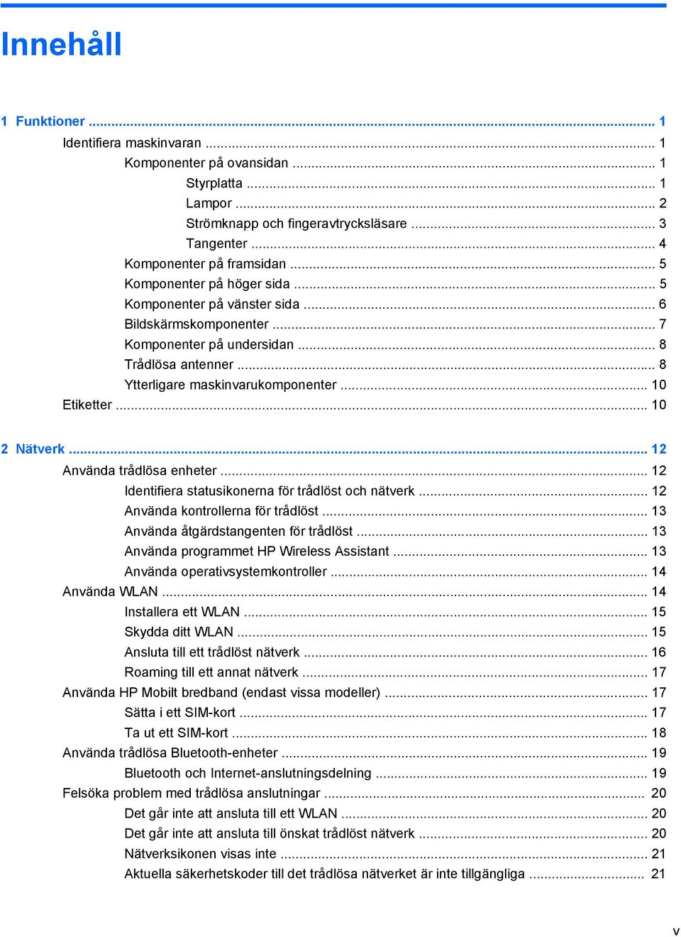 .. 10 2 Nätverk... 12 Använda trådlösa enheter... 12 Identifiera statusikonerna för trådlöst och nätverk... 12 Använda kontrollerna för trådlöst... 13 Använda åtgärdstangenten för trådlöst.