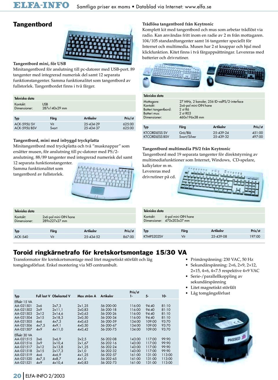 Kontakt: Dimensioner: USB 287x140x29 mm Typ Färg ACK-595U SV Vit 25-434-29 625:00 ACK-595U BSV Svart 25-434-37 625:00 Tangentbord, mini med inbyggd tryckplatta Minitangentbord med tryckplatta och två