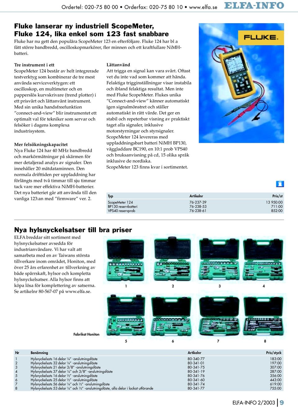 Fluke 124 har bl a fått större bandbredd, oscilloskopmarkörer, fler minnen och ett kraftfullare NiMHbatteri.