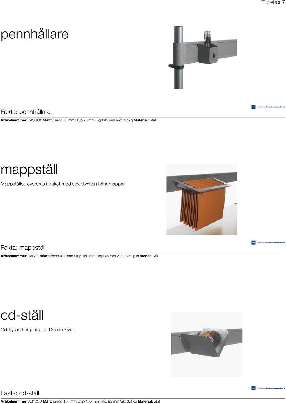 Fakta: mappställ Artikelnummer: TASFF Mått: Bredd 470 mm Djup 160 mm Höjd 45 mm Vikt 0,75 kg Material: Stål