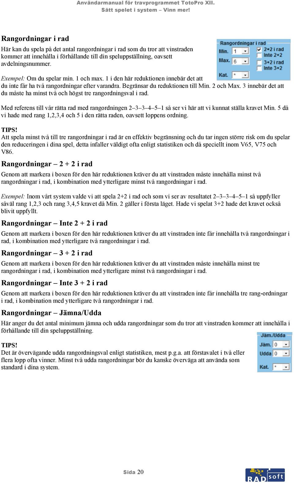 3 innebär det att du måste ha minst två och högst tre rangordningsval i rad. Med referens till vår rätta rad med rangordningen 2 3 3 4 5 1 så ser vi här att vi kunnat ställa kravet Min.