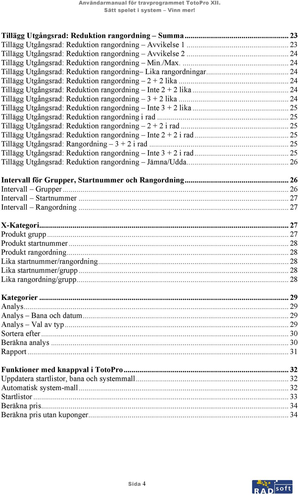 .. 24 Tillägg Utgångsrad: Reduktion rangordning Inte 2 + 2 lika... 24 Tillägg Utgångsrad: Reduktion rangordning 3 + 2 lika... 24 Tillägg Utgångsrad: Reduktion rangordning Inte 3 + 2 lika.