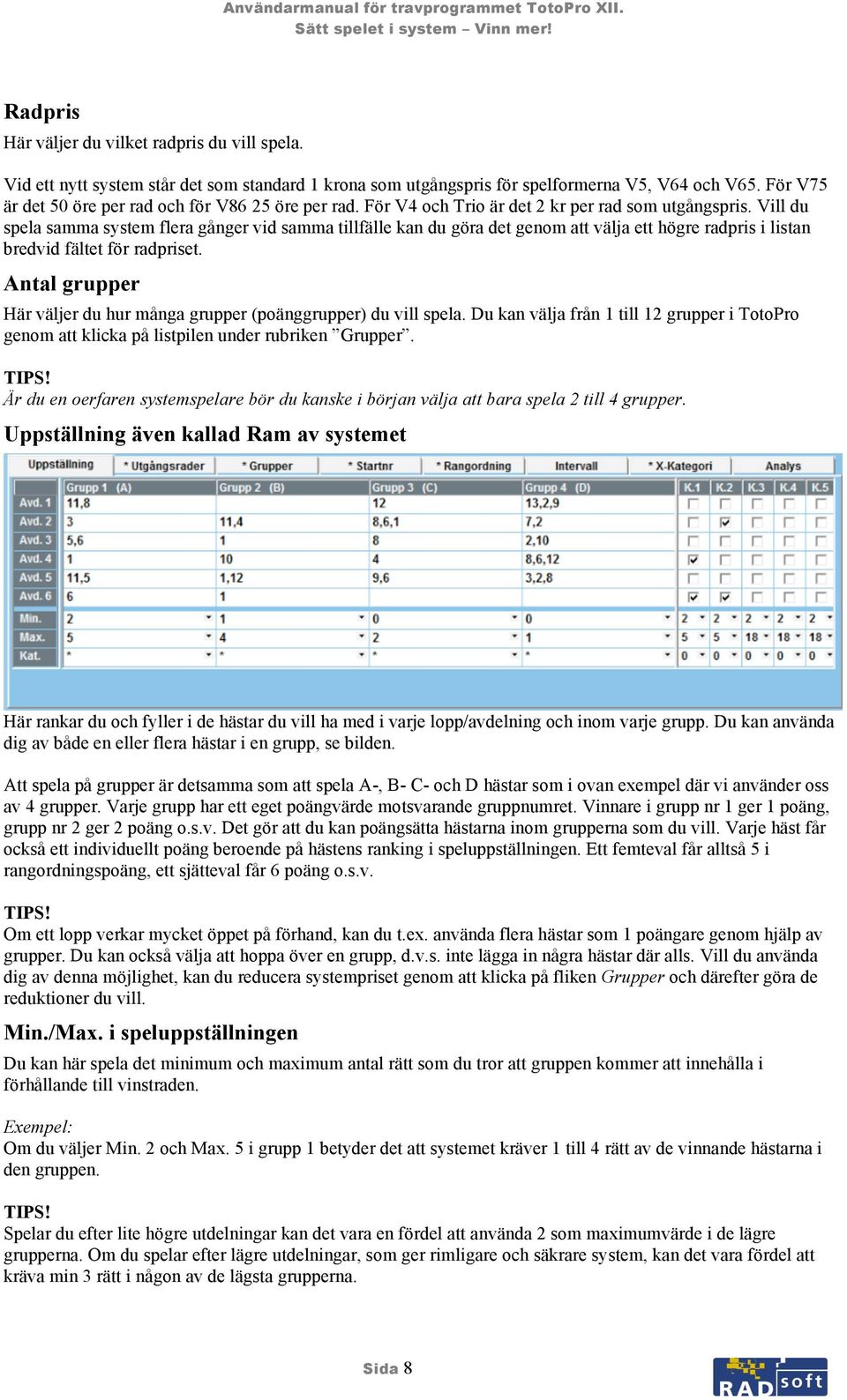 Vill du spela samma system flera gånger vid samma tillfälle kan du göra det genom att välja ett högre radpris i listan bredvid fältet för radpriset.