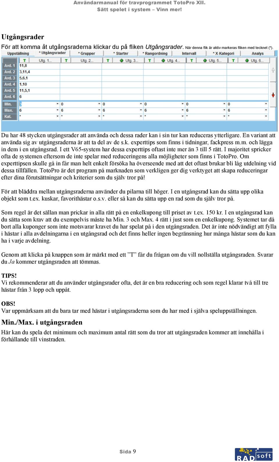 m. och lägga in dem i en utgångsrad. I ett V65-system har dessa experttips oftast inte mer än 3 till 5 rätt.