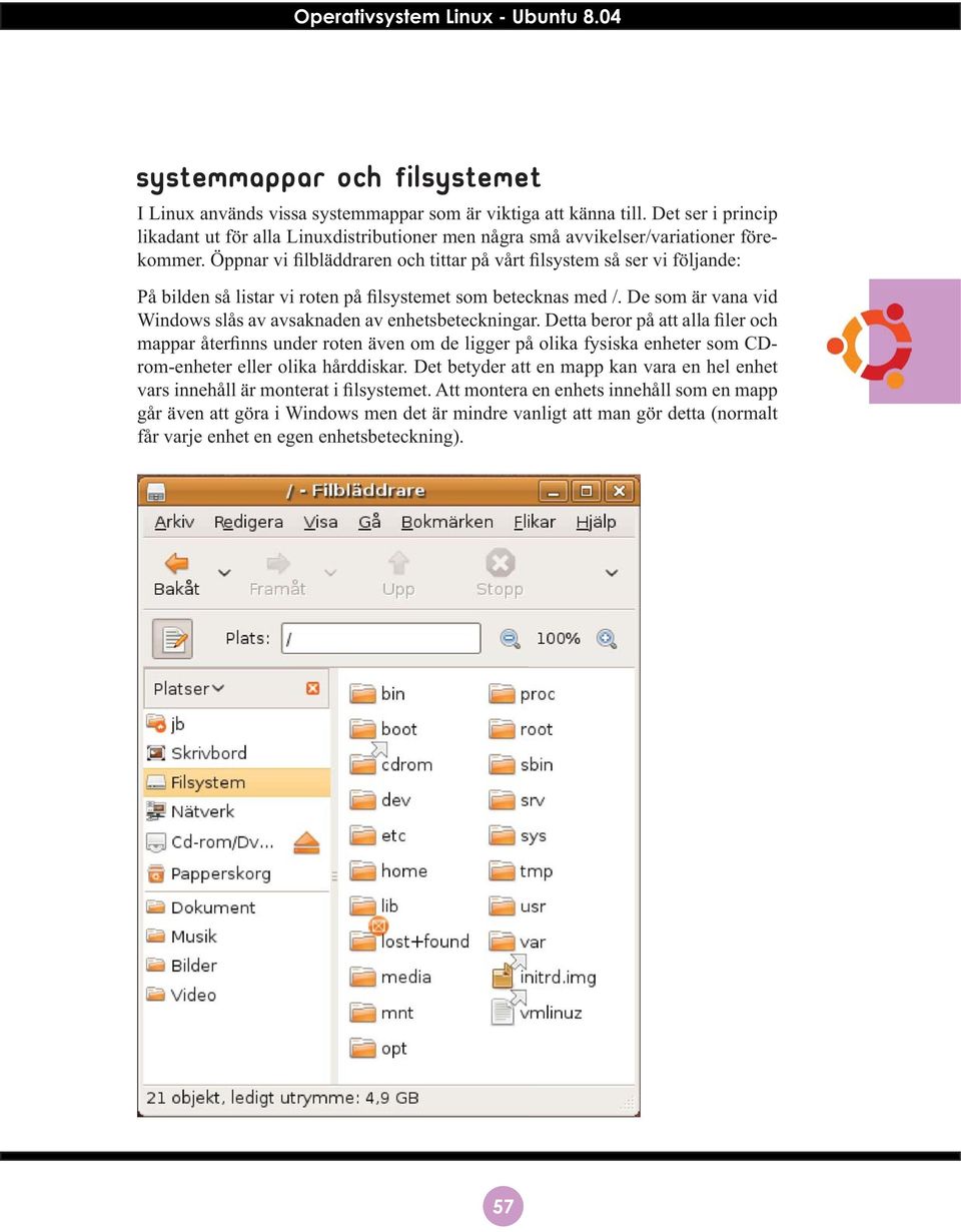 Öppnar vi filbläddraren och tittar på vårt filsystem så ser vi följande: På bilden så listar vi roten på filsystemet som betecknas med /.