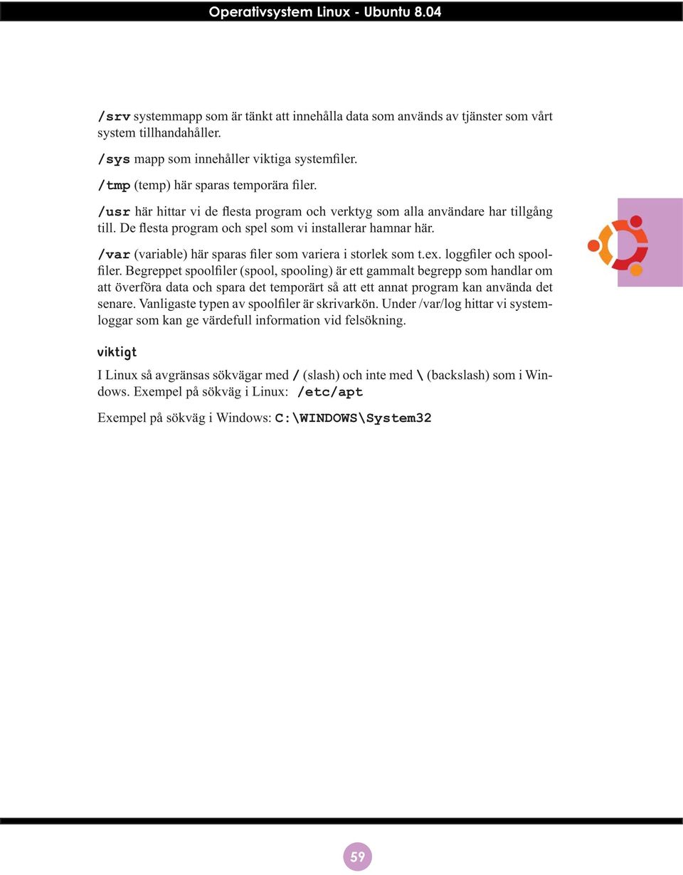 /var (variable) här sparas filer som variera i storlek som t.ex. loggfiler och spoolfiler.