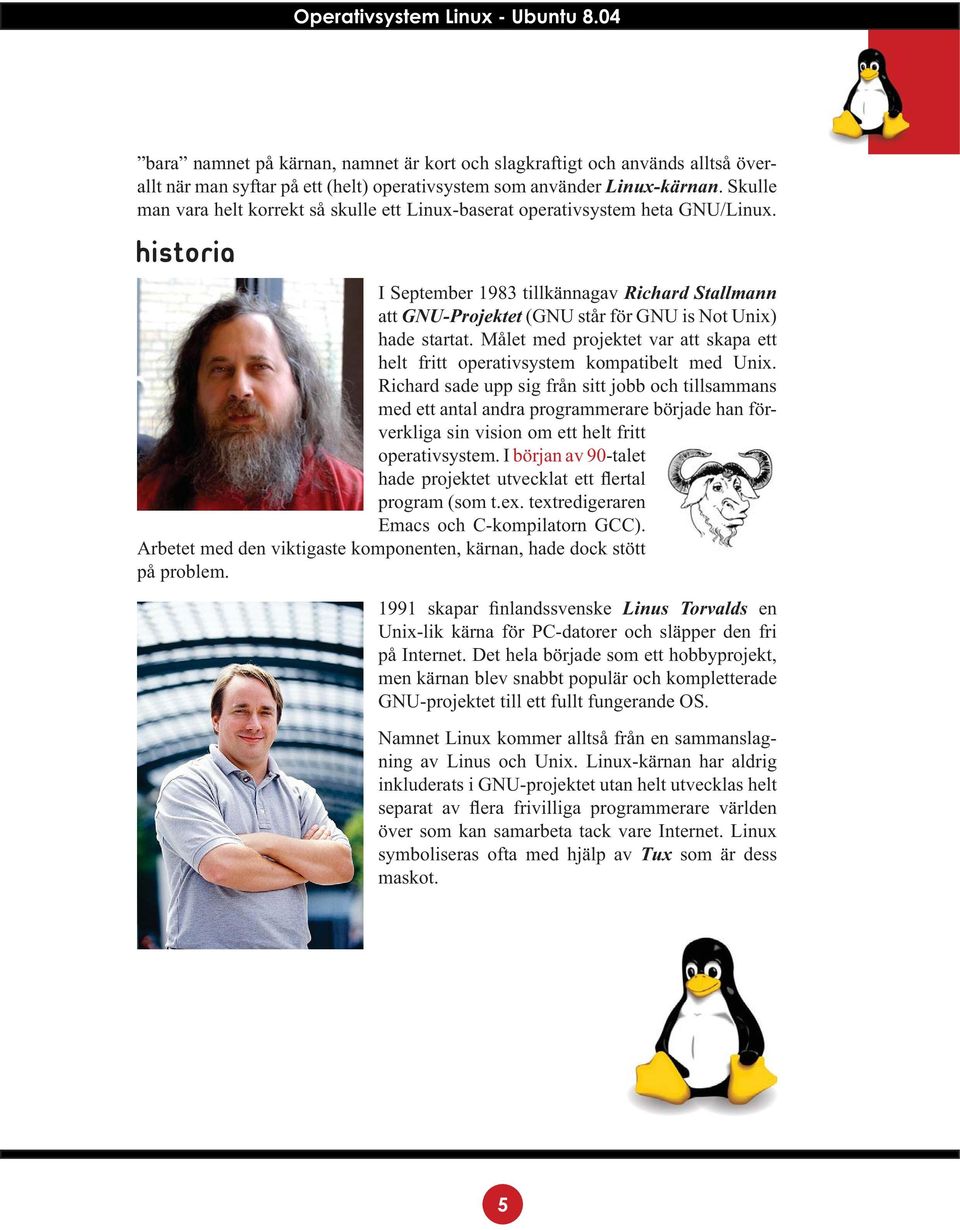 Historia I September 1983 tillkännagav Richard Stallmann att GNU-Projektet (GNU står för GNU is Not Unix) hade startat.