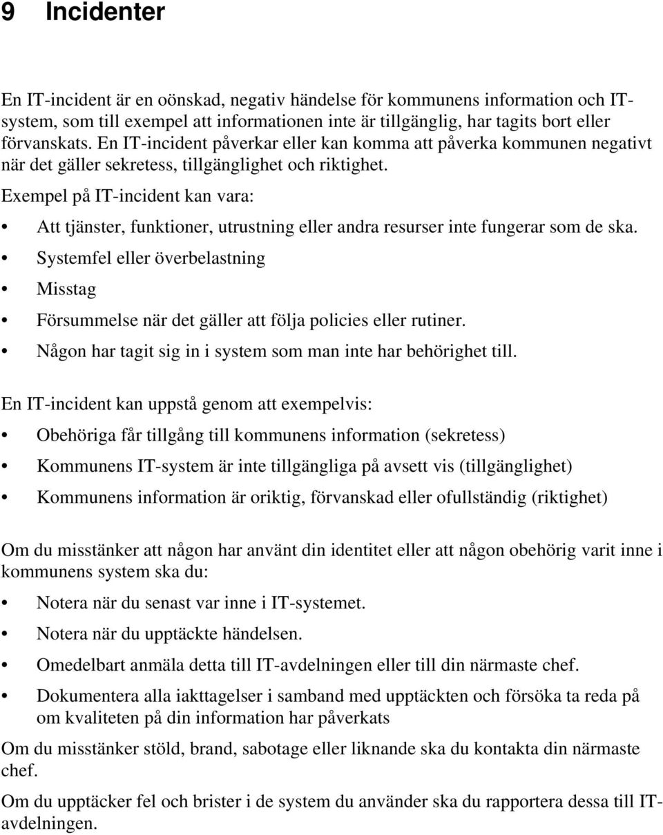 Exempel på IT-incident kan vara: Att tjänster, funktioner, utrustning eller andra resurser inte fungerar som de ska.