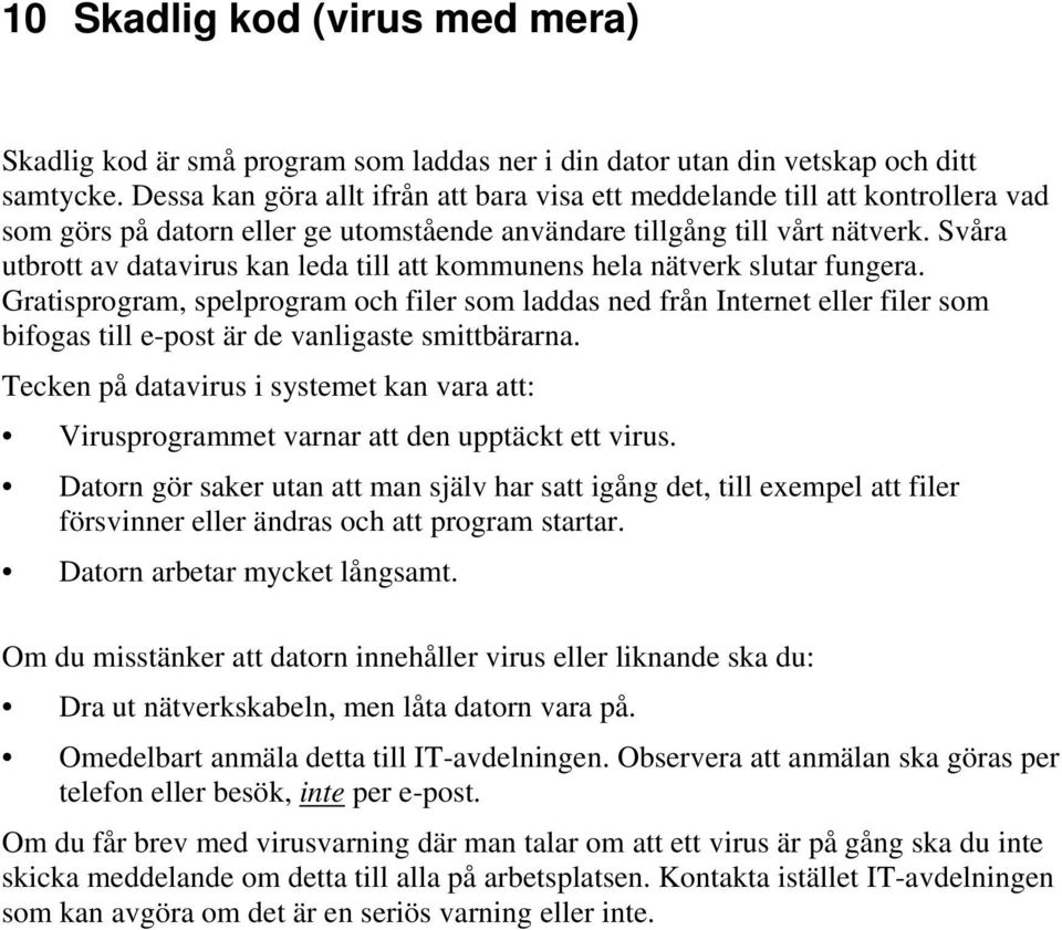 Svåra utbrott av datavirus kan leda till att kommunens hela nätverk slutar fungera.