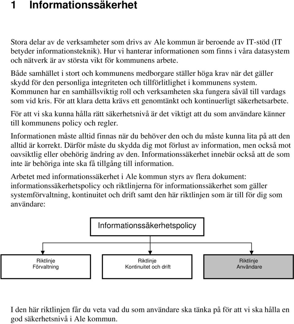 Både samhället i stort och kommunens medborgare ställer höga krav när det gäller skydd för den personliga integriteten och tillförlitlighet i kommunens system.