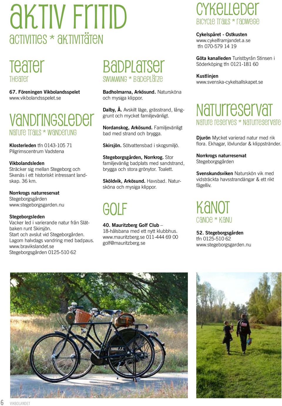 se VaNDRINGSLEDER NATURE TRAILS * WANDERUNG Klosterleden tfn 0143-105 71 Pilgrimscentrum Vadstena Vikbolandsleden Sträcker sig mellan Stegeborg och Skenäs i ett historiskt intressant landskap. 36 km.