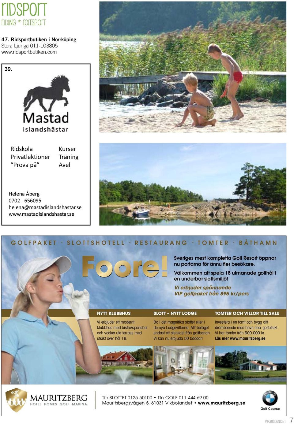 se www.mastadislandshastar.se GOLFPAKET S LOTTSHOTELL RESTAURANG TOMTER BÅTHAMN Sveriges mest kompletta Golf Resort öppnar nu portarna för ännu fler besökare.