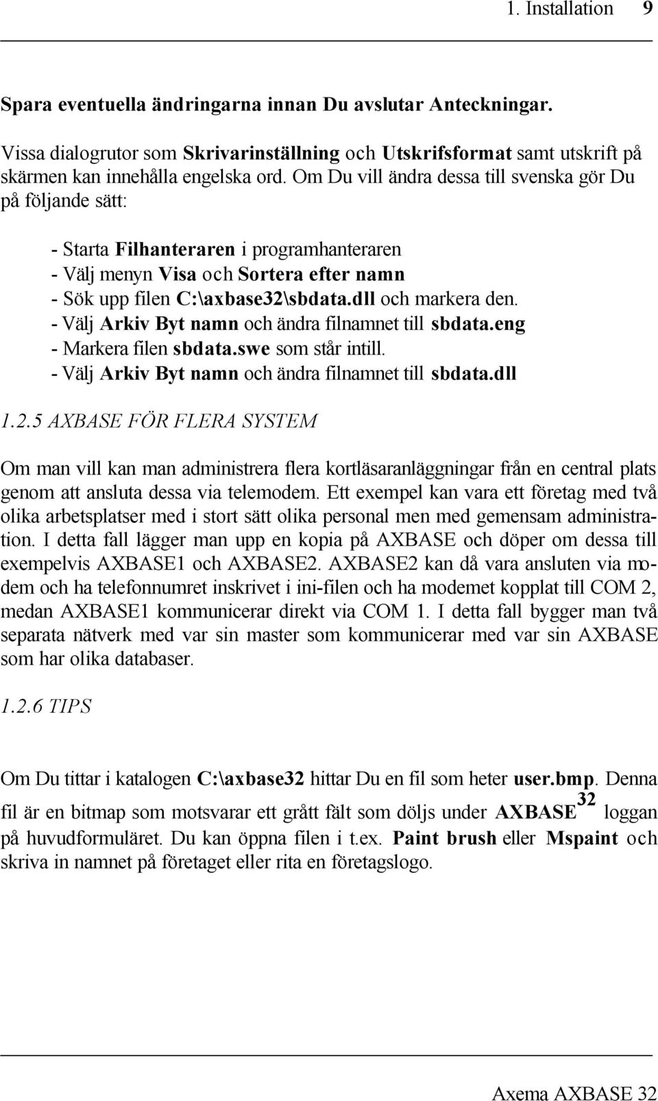 - Välj Arkiv Byt namn och ändra filnamnet till sbdata.eng - Markera filen sbdata.swe som står intill. - Välj Arkiv Byt namn och ändra filnamnet till sbdata.dll 1.2.