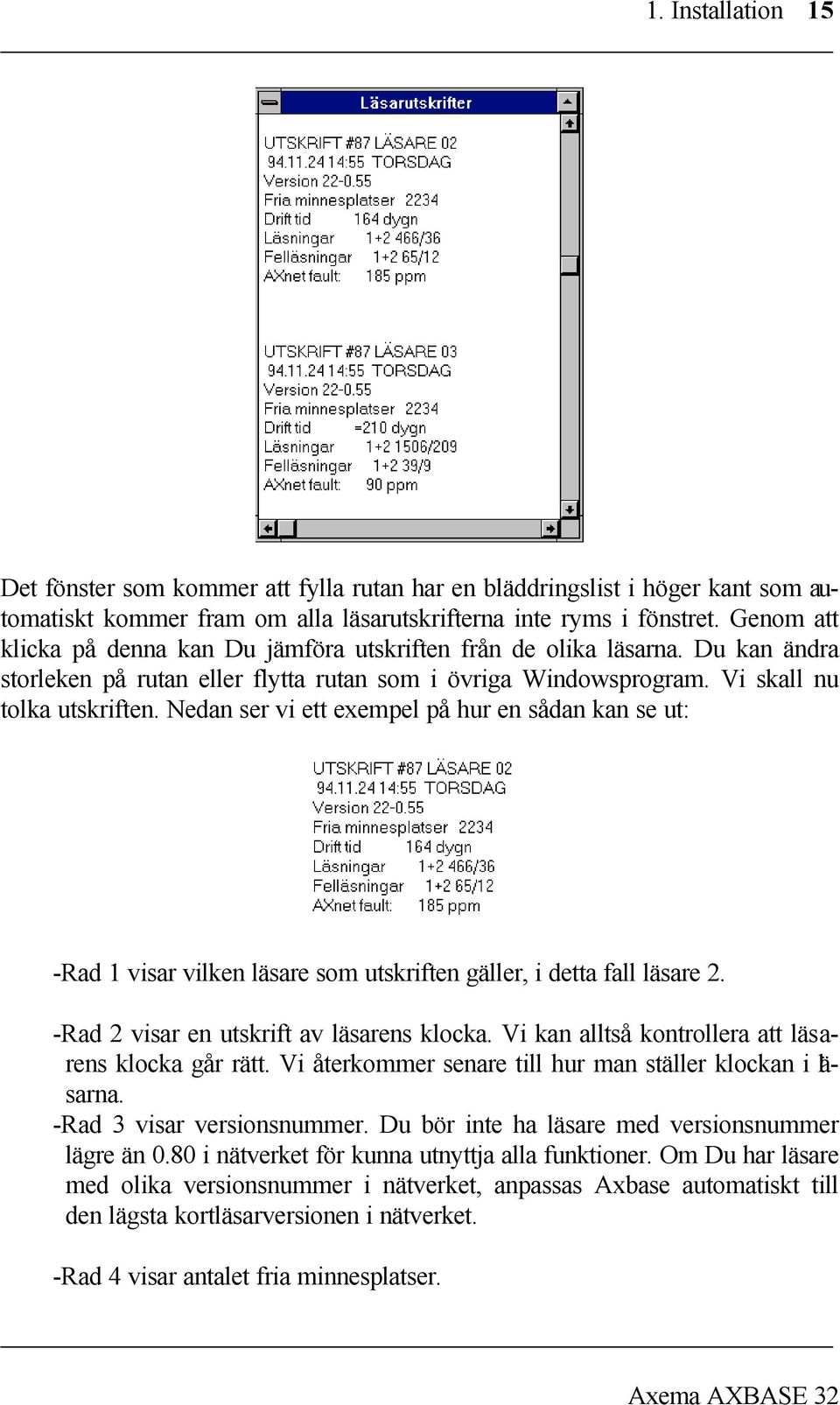 Nedan ser vi ett exempel på hur en sådan kan se ut: -Rad 1 visar vilken läsare som utskriften gäller, i detta fall läsare 2. -Rad 2 visar en utskrift av läsarens klocka.