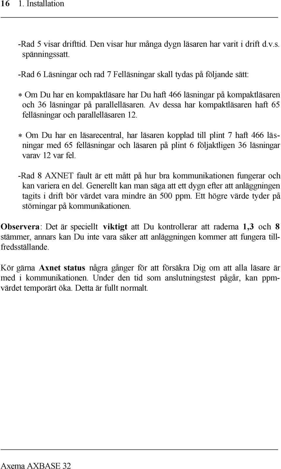 Av dessa har kompaktläsaren haft 65 felläsningar och parallelläsaren 12.