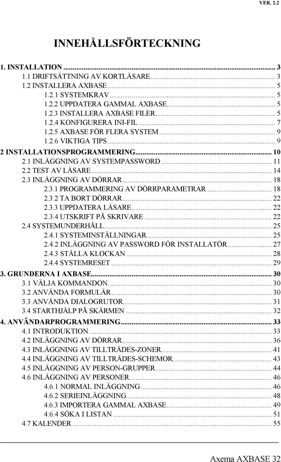 3 INLÄGGNING AV DÖRRAR... 18 2.3.1 PROGRAMMERING AV DÖRRPARAMETRAR... 18 2.3.2 TA BORT DÖRRAR... 22 2.3.3 UPPDATERA LÄSARE... 22 2.3.4 UTSKRIFT PÅ SKRIVARE... 22 2.4 SYSTEMUNDERHÅLL... 25 2.4.1 SYSTEMINSTÄLLNINGAR.