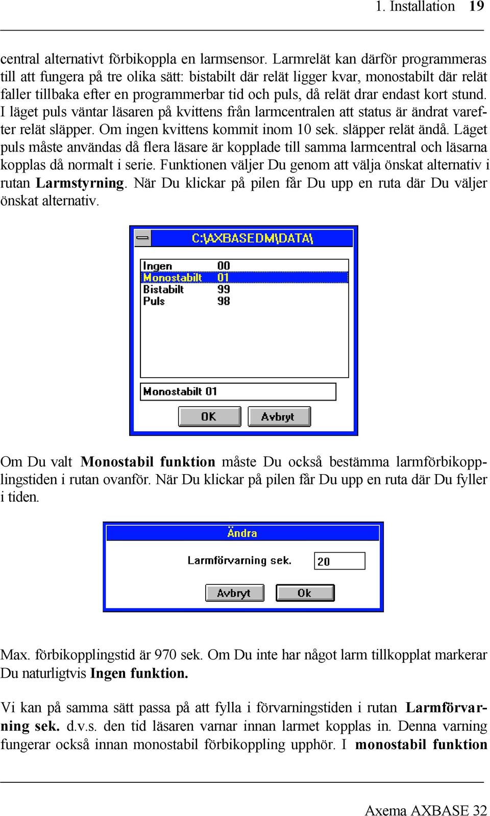 kort stund. I läget puls väntar läsaren på kvittens från larmcentralen att status är ändrat varefter relät släpper. Om ingen kvittens kommit inom 10 sek. släpper relät ändå.