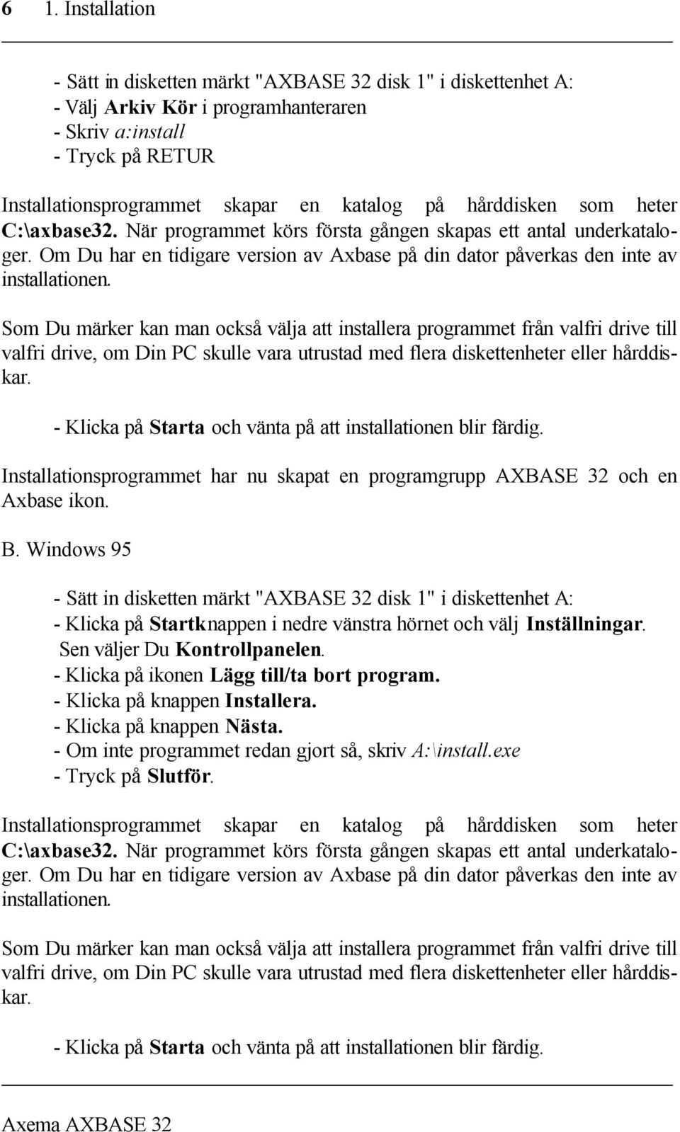 Som Du märker kan man också välja att installera programmet från valfri drive till valfri drive, om Din PC skulle vara utrustad med flera diskettenheter eller hårddiskar.