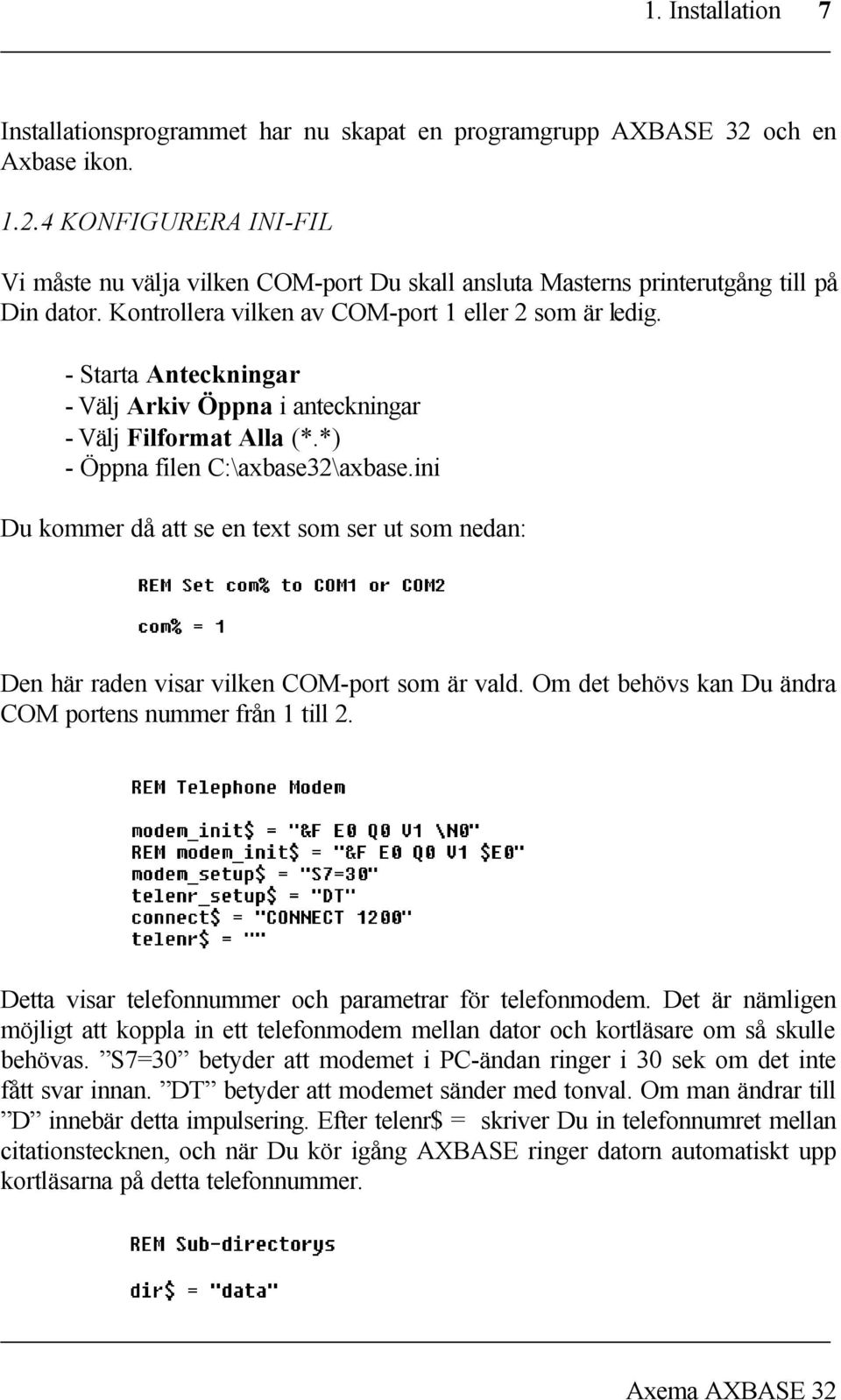 ini Du kommer då att se en text som ser ut som nedan: Den här raden visar vilken COM-port som är vald. Om det behövs kan Du ändra COM portens nummer från 1 till 2.