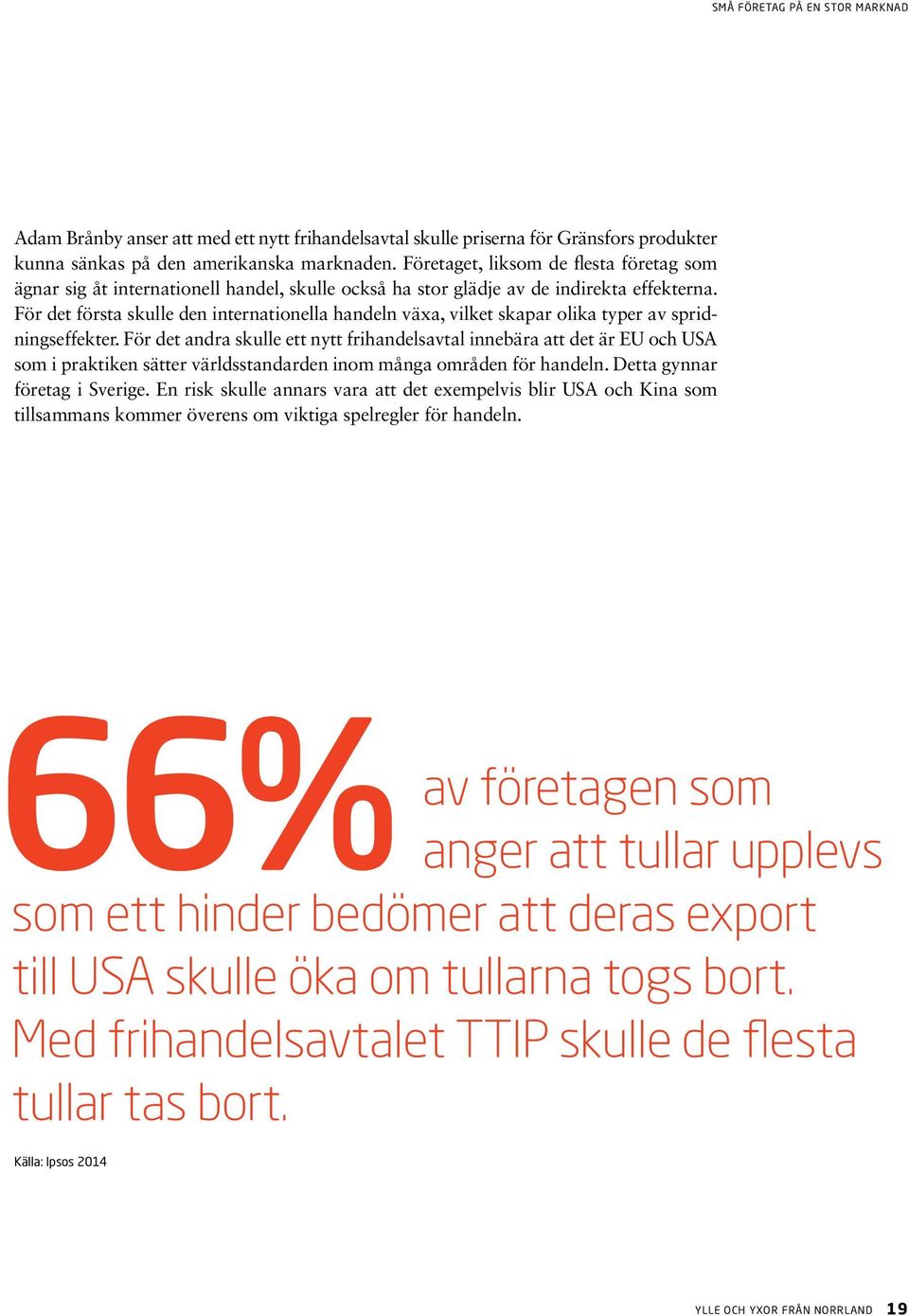 För det första skulle den internationella handeln växa, vilket skapar olika typer av spridningseffekter.