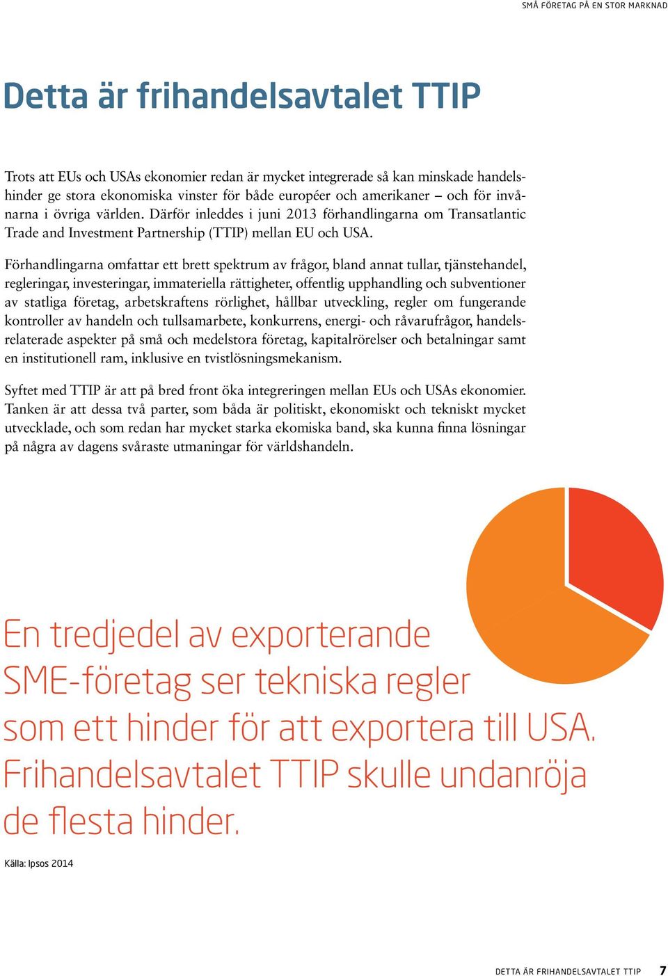 Förhandlingarna omfattar ett brett spektrum av frågor, bland annat tullar, tjänstehandel, regleringar, investeringar, immateriella rättigheter, offentlig upphandling och subventioner av statliga