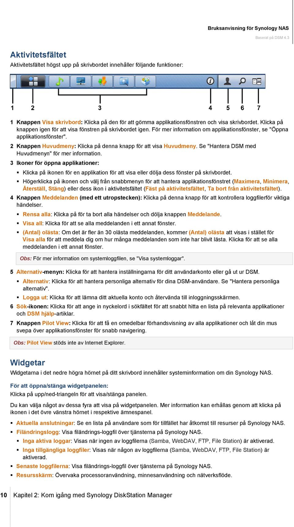 2 Knappen Huvudmeny: Klicka på denna knapp för att visa Huvudmeny. Se "Hantera DSM med Huvudmenyn" för mer information.