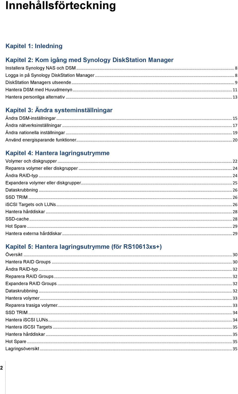 .. 15 Ändra nätverksinställningar... 17 Ändra nationella inställningar... 19 Använd energisparande funktioner... 20 Kapitel 4: Hantera lagringsutrymme Volymer och diskgrupper.