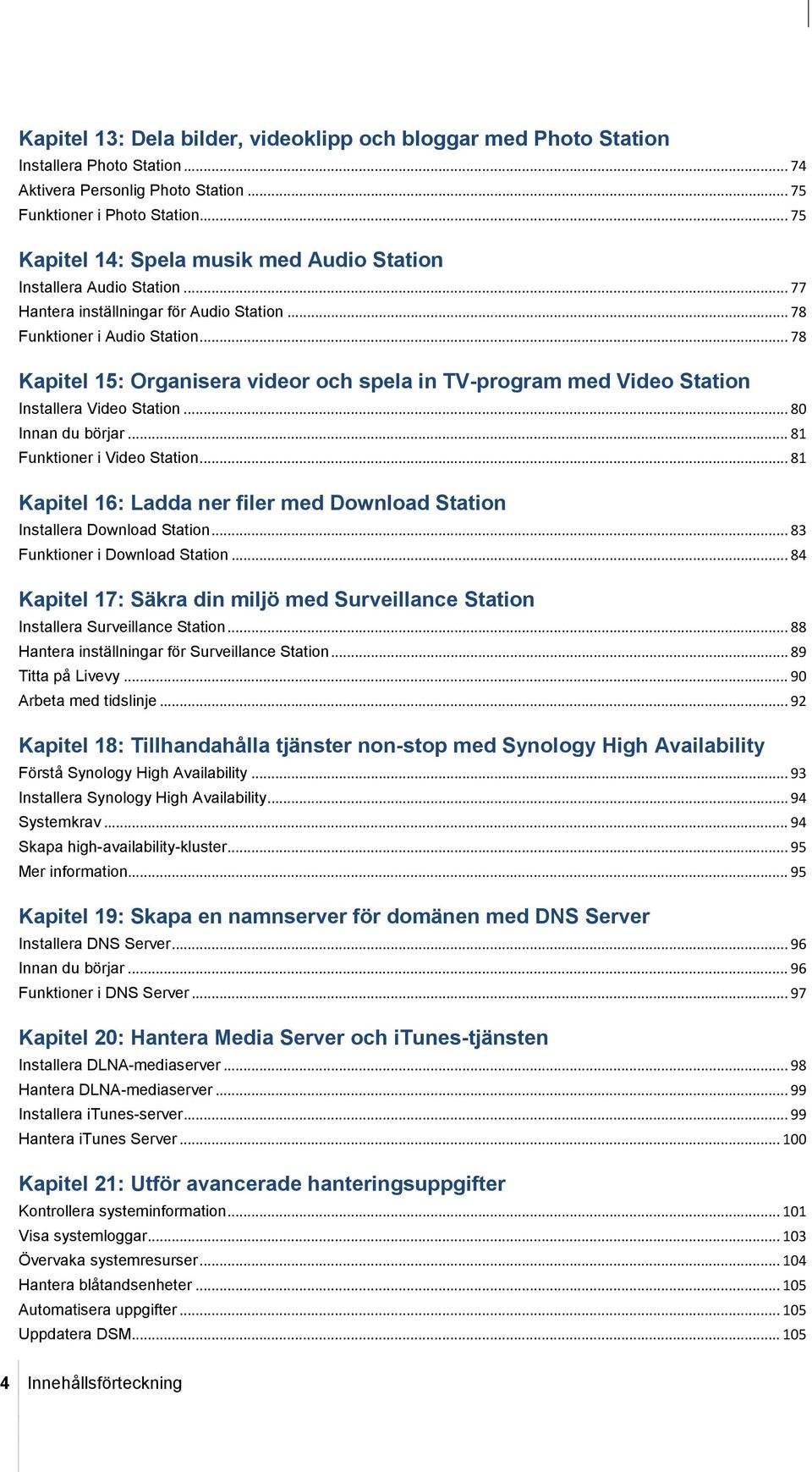 .. 78 Kapitel 15: Organisera videor och spela in TV-program med Video Station Installera Video Station... 80 Innan du börjar... 81 Funktioner i Video Station.