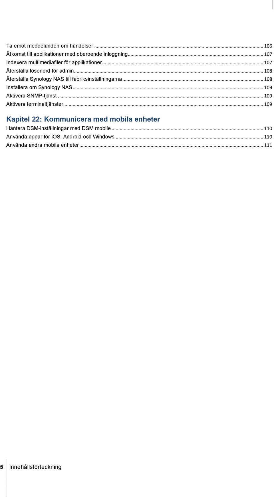 .. 108 Återställa Synology NAS till fabriksinställningarna... 108 Installera om Synology NAS... 109 Aktivera SNMP-tjänst.