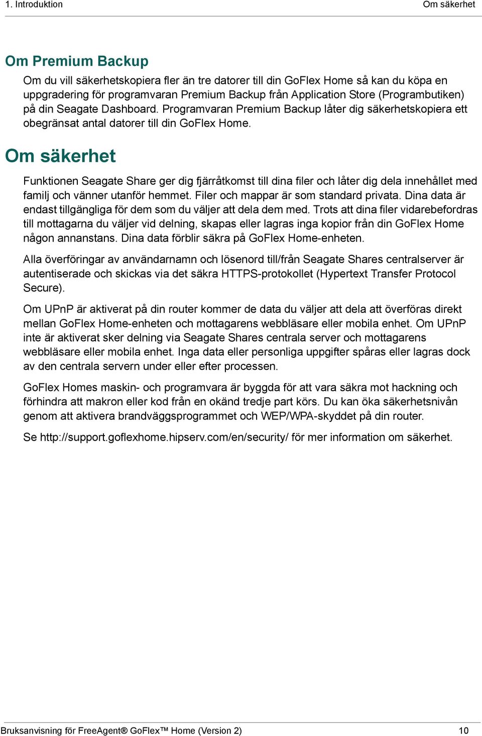 Om säkerhet Funktionen Seagate Share ger dig fjärråtkomst till dina filer och låter dig dela innehållet med familj och vänner utanför hemmet. Filer och mappar är som standard privata.