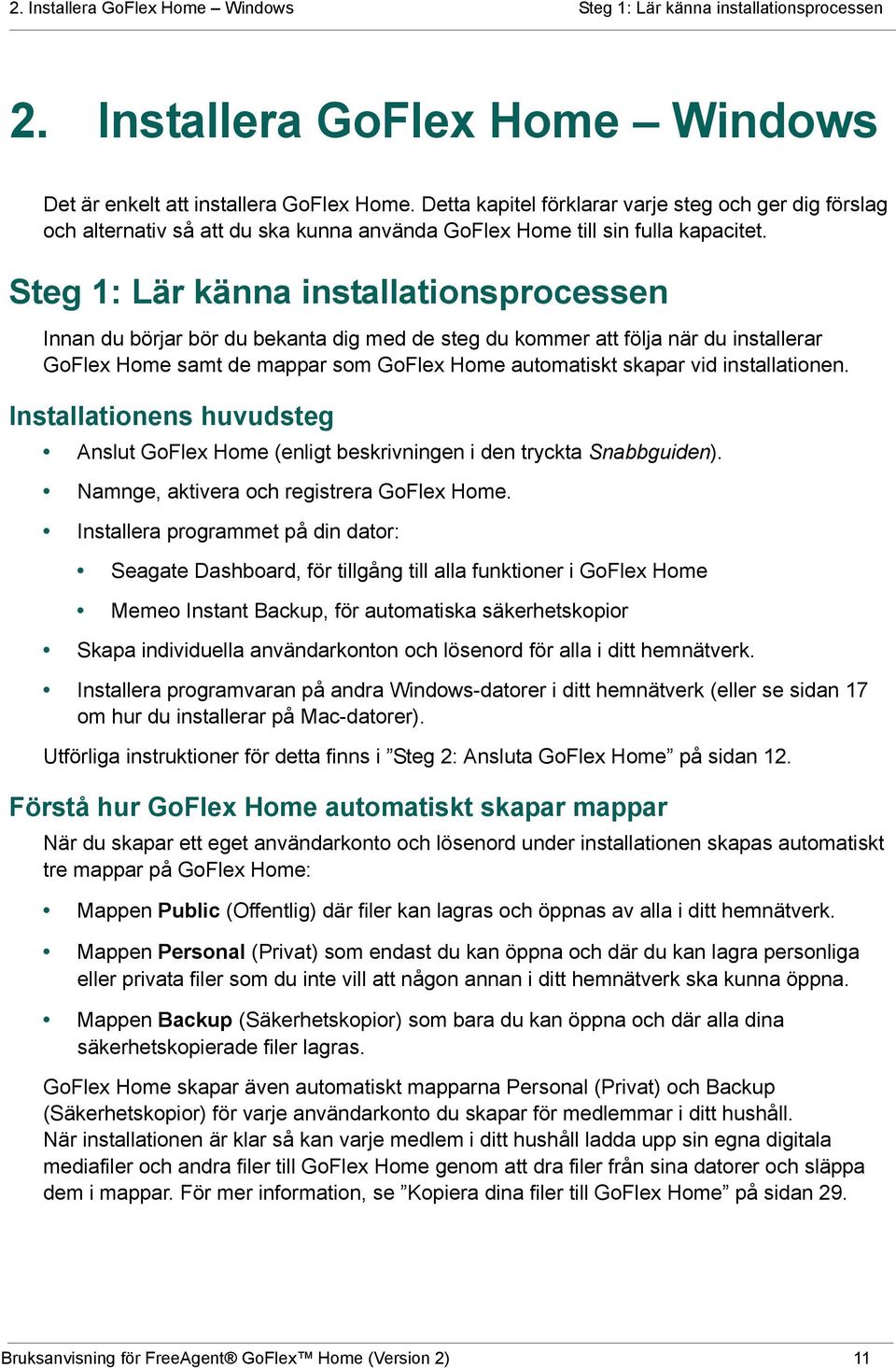 Steg 1: Lär känna installationsprocessen Innan du börjar bör du bekanta dig med de steg du kommer att följa när du installerar GoFlex Home samt de mappar som GoFlex Home automatiskt skapar vid