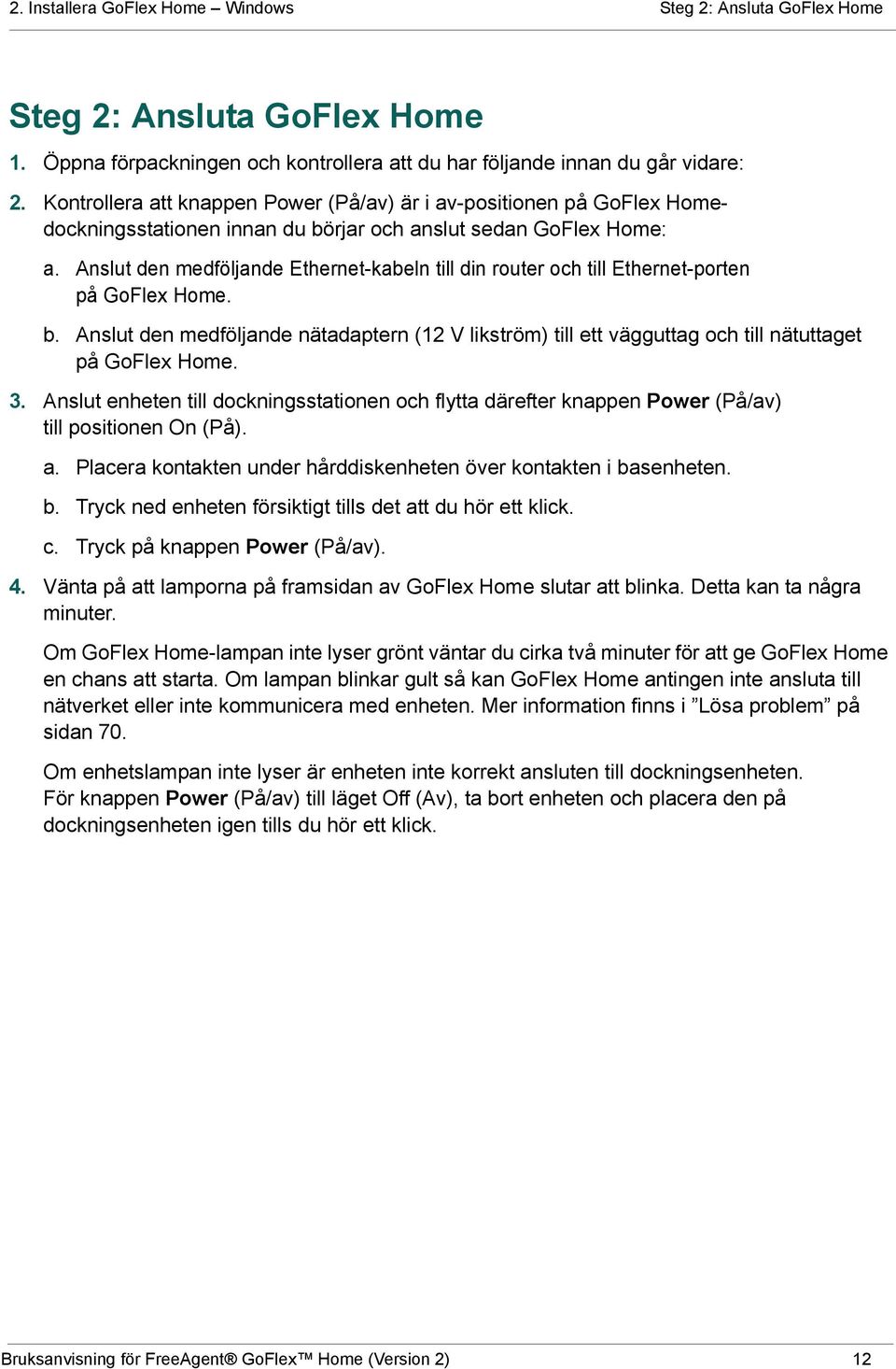 Anslut den medföljande Ethernet-kabeln till din router och till Ethernet-porten på GoFlex Home. b.