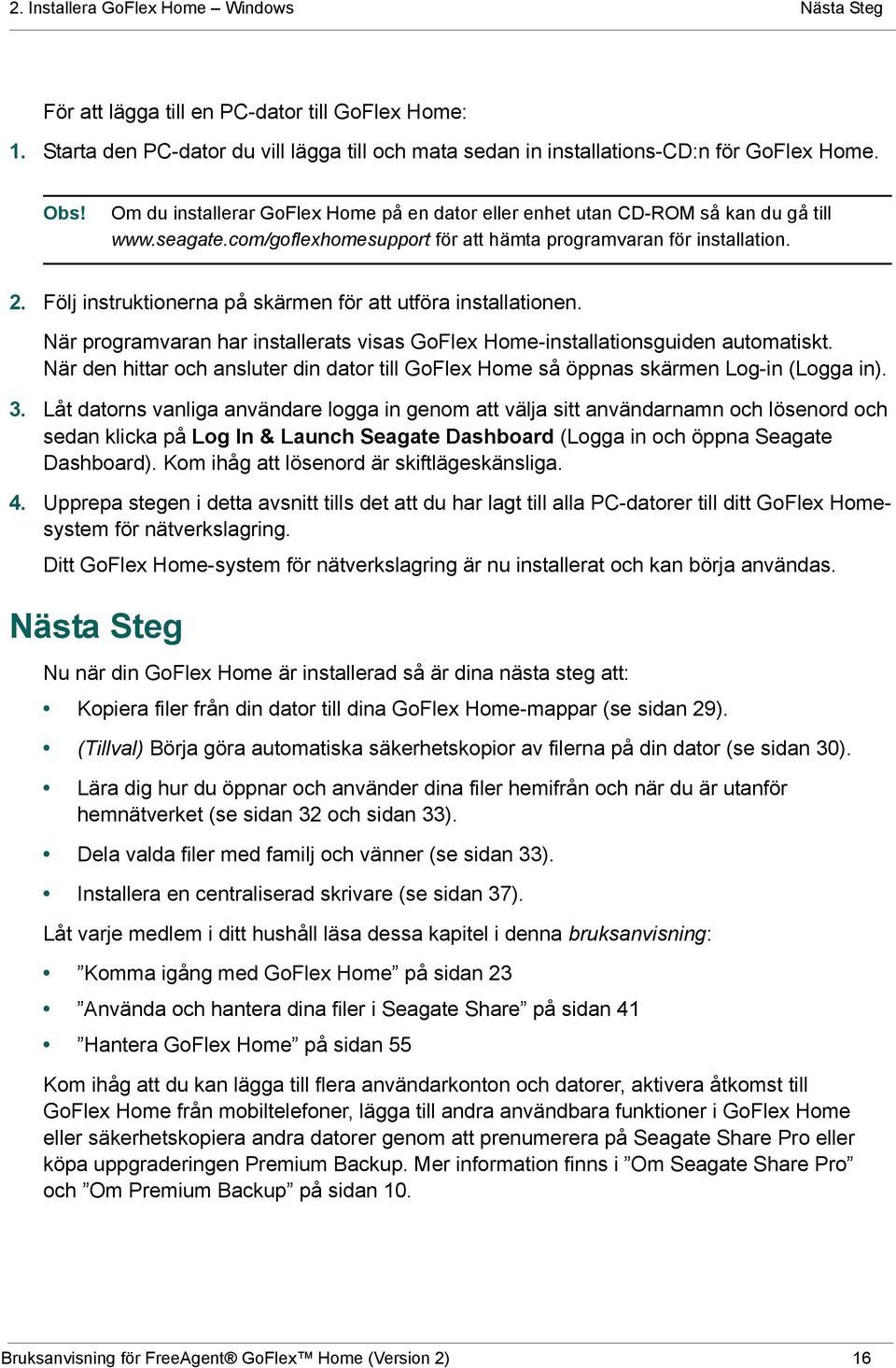 Följ instruktionerna på skärmen för att utföra installationen. När programvaran har installerats visas GoFlex Home-installationsguiden automatiskt.