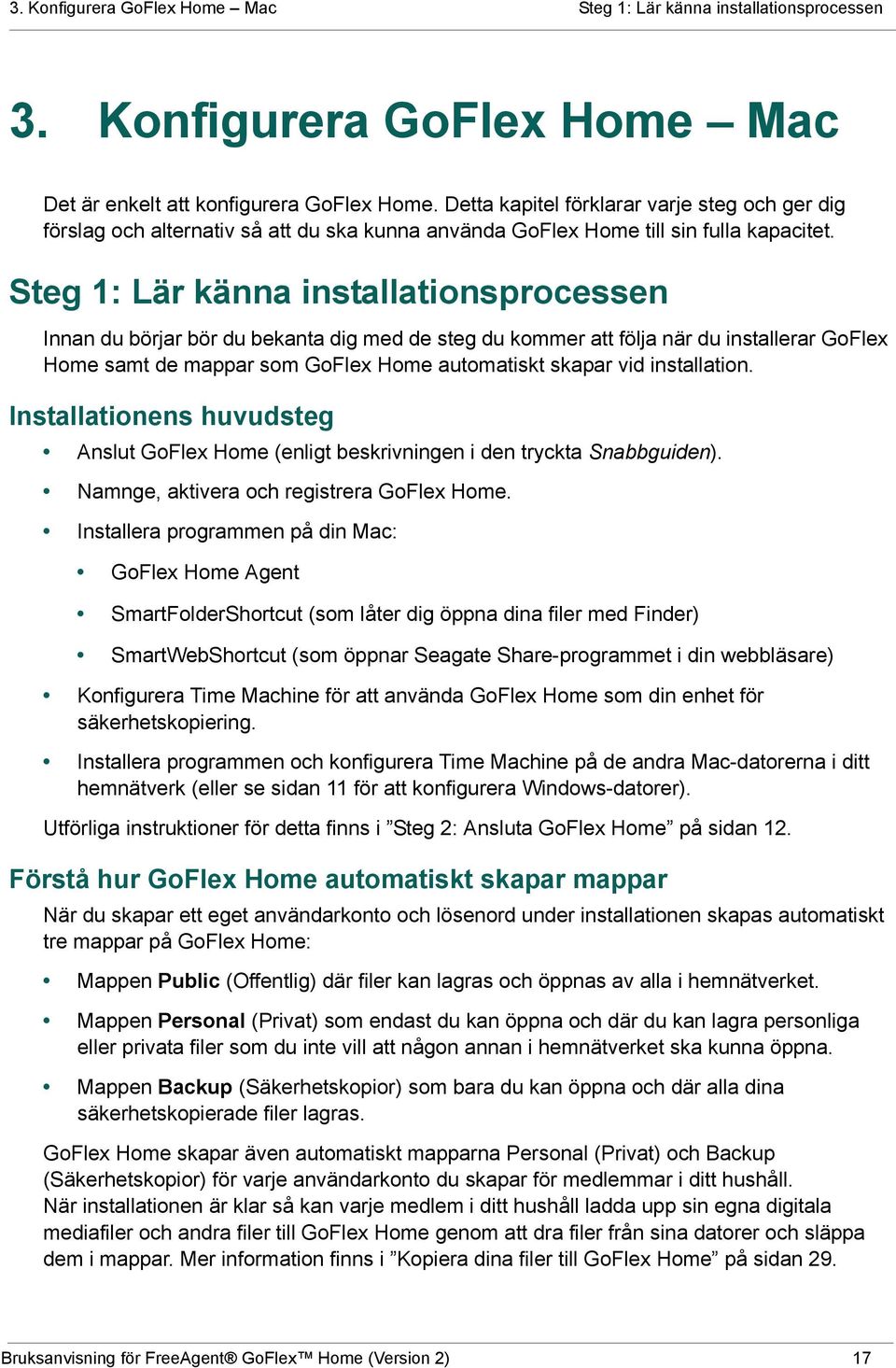 Steg 1: Lär känna installationsprocessen Innan du börjar bör du bekanta dig med de steg du kommer att följa när du installerar GoFlex Home samt de mappar som GoFlex Home automatiskt skapar vid