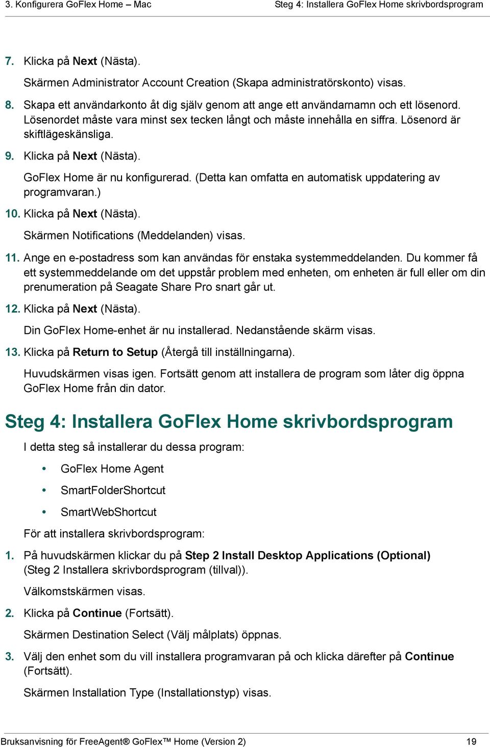 Klicka på Next (Nästa). GoFlex Home är nu konfigurerad. (Detta kan omfatta en automatisk uppdatering av programvaran.) 10. Klicka på Next (Nästa). Skärmen Notifications (Meddelanden) visas. 11.