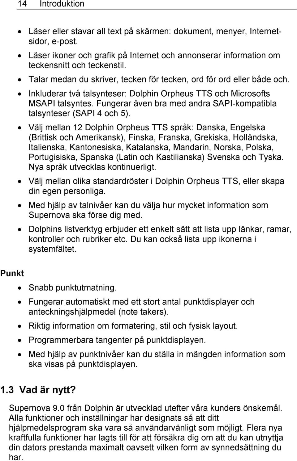 Fungerar även bra med andra SAPI-kompatibla talsynteser (SAPI 4 och 5).