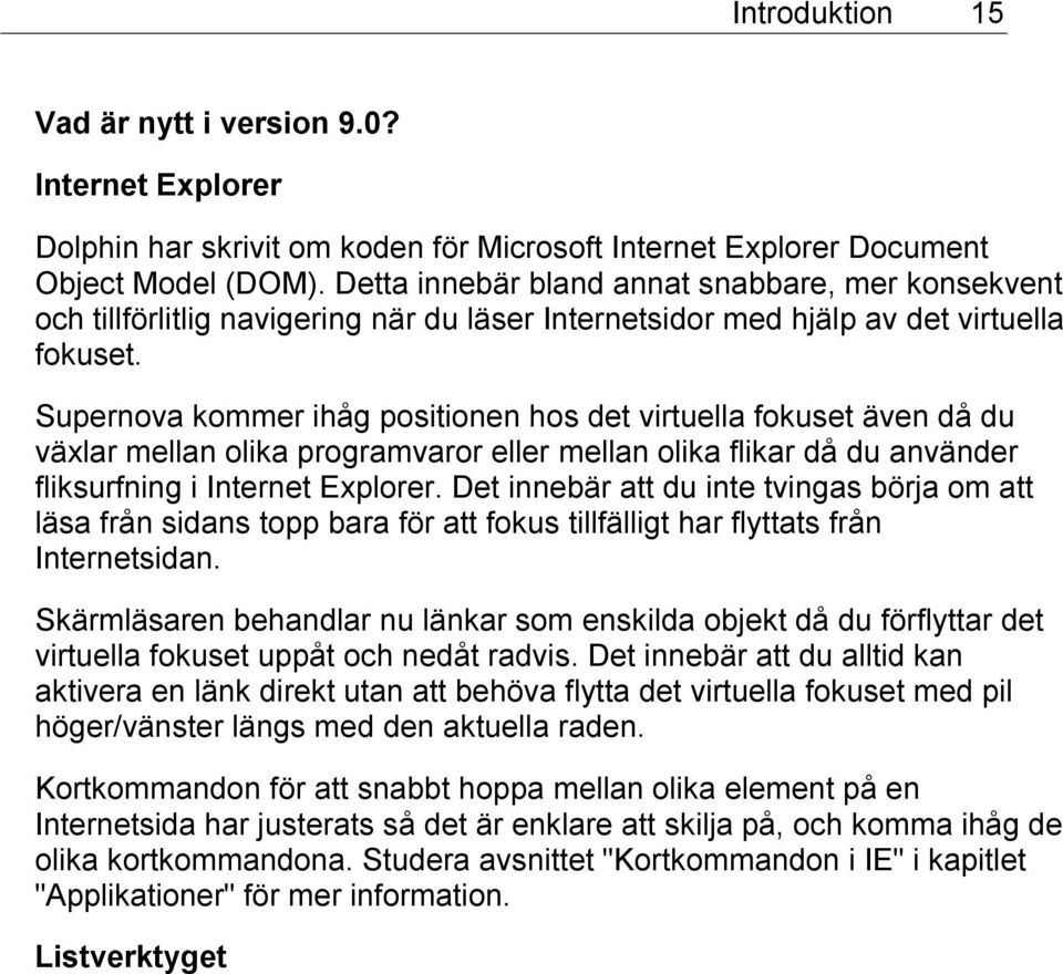 Supernova kommer ihåg positionen hos det virtuella fokuset även då du växlar mellan olika programvaror eller mellan olika flikar då du använder fliksurfning i Internet Explorer.