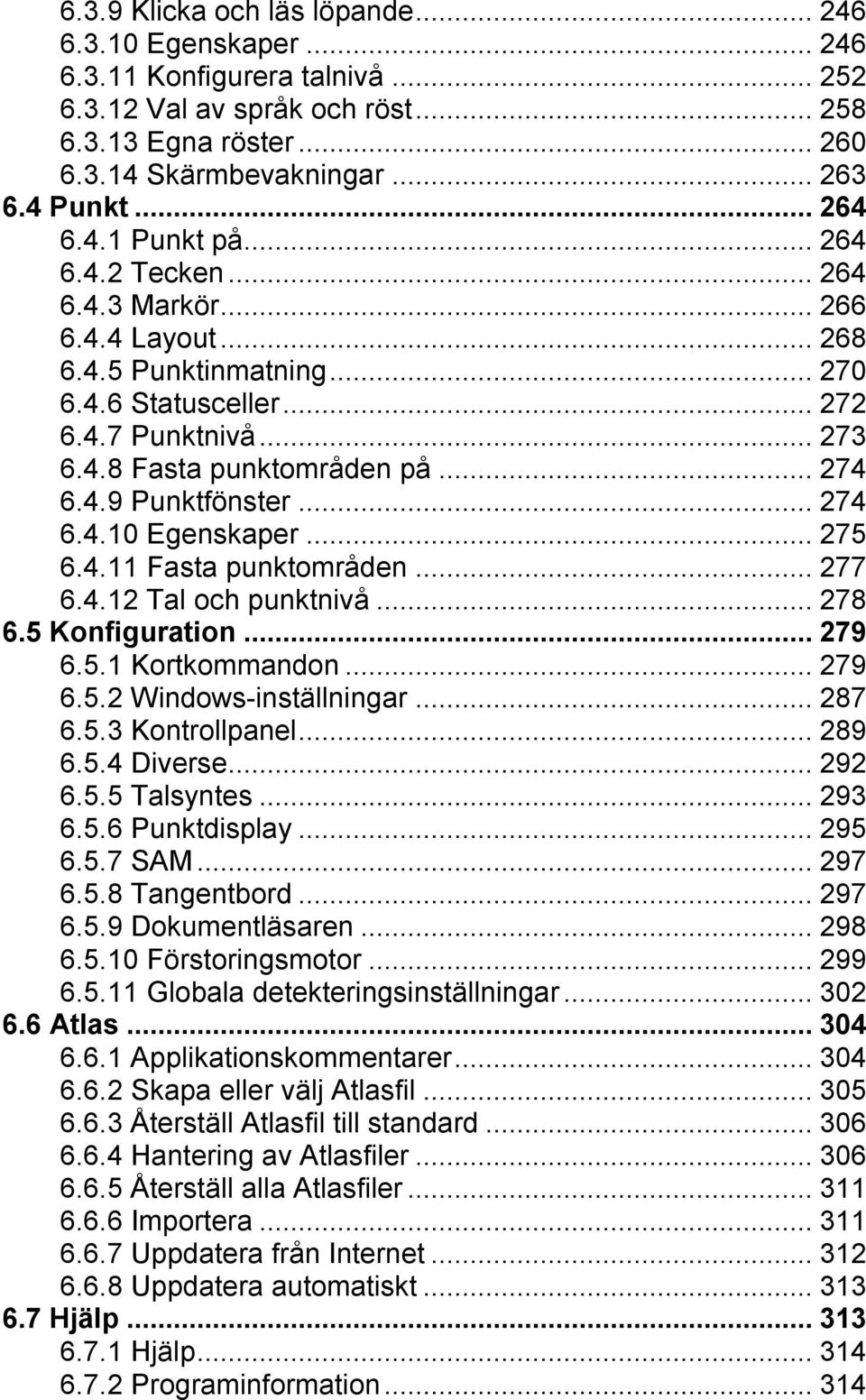 ..274 6.4.10 Egenskaper...275 6.4.11 Fasta punktområden...277 6.4.12 Tal och punktnivå...278 6.5 Konfiguration...279 6.5.1 Kortkommandon...279 6.5.2 Windows-inställningar...287 6.5.3 Kontrollpanel.