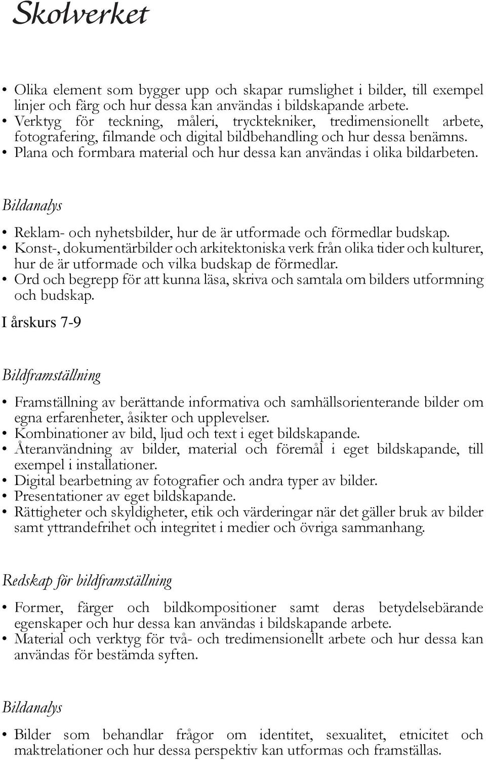 Plana och formbara material och hur dessa kan användas i olika bildarbeten. Bildanalys Reklam- och nyhetsbilder, hur de är utformade och förmedlar budskap.